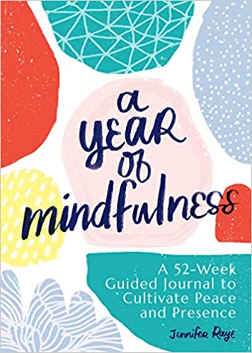 A Year of Mindfulness A 52-Week Guided Journal to Cultivate Peace and Presence