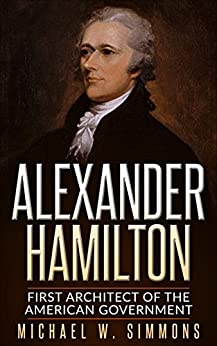 Alexander Hamilton First Architect Of The American Government