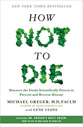 How Not to Die Discover the Foods Scientifically Proven to Prevent and Reverse Disease