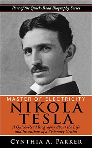 Master of Electricity - Nikola Tesla A Quick-Read Biography About the Life and Inventions of a Visionary Genius