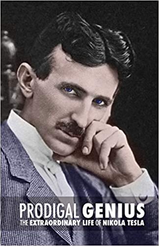 Prodigal Genius The Extraordinary Life of Nikola Tesla