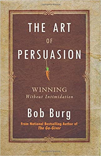 The Art of Persuasion Winning Without Intimidation
