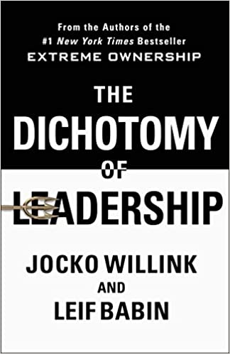 The Dichotomy of Leadership Balancing the Challenges of Extreme Ownership to Lead and Win