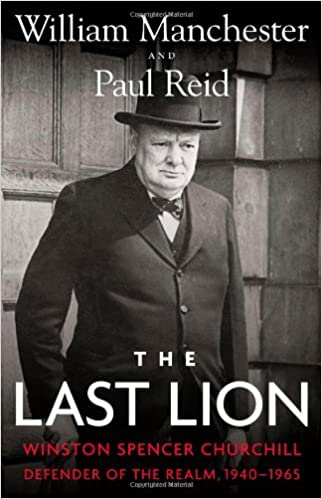 The Last Lion Winston Spencer Churchill Defender of the Realm, 1940-1965