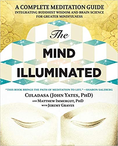 The Mind Illuminated A Complete Meditation Guide Integrating Buddhist Wisdom and Brain Science for Greater Mindfulness