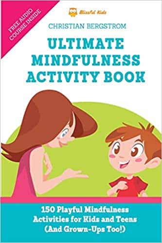 Ultimate Mindfulness Activity Book 150 Playful Mindfulness Activities for Kids and Teens (and Grown-Ups too!)