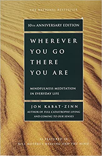 Wherever You Go, There You Are Mindfulness Meditation in Everyday Life