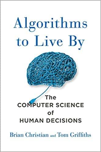 Algorithms to Live By The Computer Science of Human Decisions