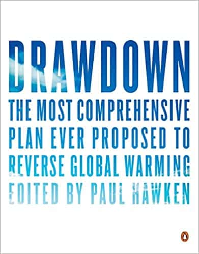 Drawdown The Most Comprehensive Plan Ever Proposed to Reverse Global Warming