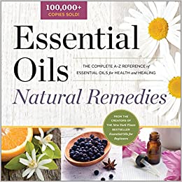 Essential Oils Natural Remedies The Complete A-Z Reference of Essential Oils for Health and Healing