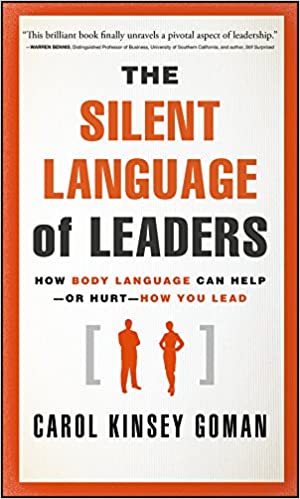 The Silent Language of Leaders How Body Language Can Help--or Hurt--How You Lead
