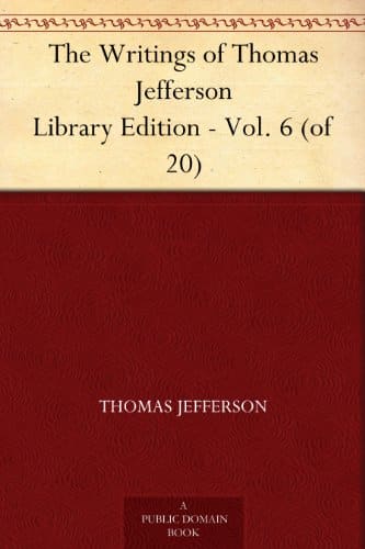 The Writings of Thomas Jefferson Library Edition - Vol. 6 (of 20)