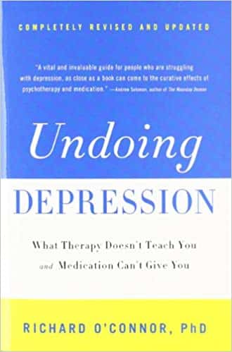 Undoing Depression What Therapy Doesn’t Teach You and Medications Can’t Give You