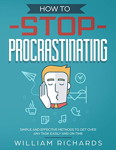 How To Stop Procrastinating Simple and effective methods to get over any task easily and on time