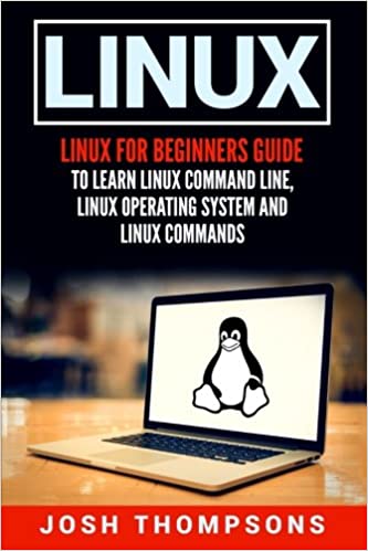 Linux For Beginners Guide To Learn Linux Command Line, Linux Operating System And Linux Commands