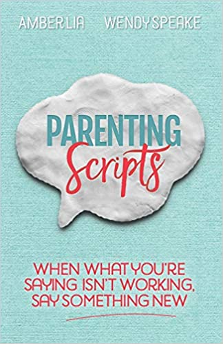 Parenting Scripts When What You're Saying Isn't Working, Say Something New