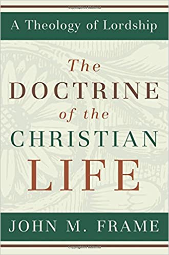 The Doctrine of the Christian Life (A Theology of Lordship)